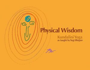 Physical Wisdom: Kundalini Yoga as taught by Yogi Bhajan