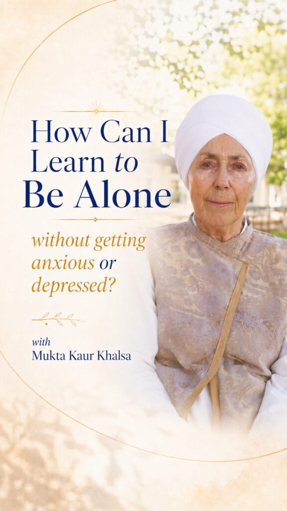 “How can I learn to be alone and not get anxious or depressed?” with Mukta Kaur Khalsa